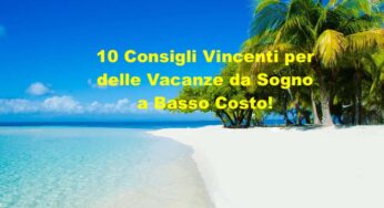 Vacanze Low Cost: 10 Consigli per Viaggiare nei Migliori Posti Senza Spendere Troppo